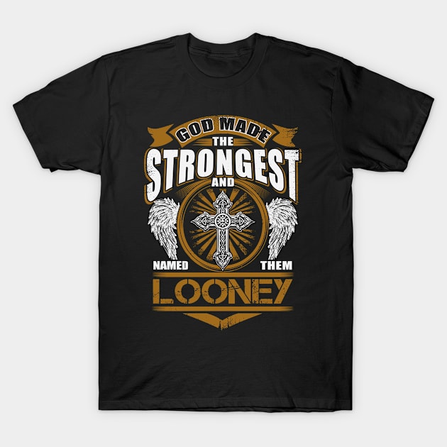 Looney Name T Shirt - God Found Strongest And Named Them Looney Gift Item T-Shirt by reelingduvet